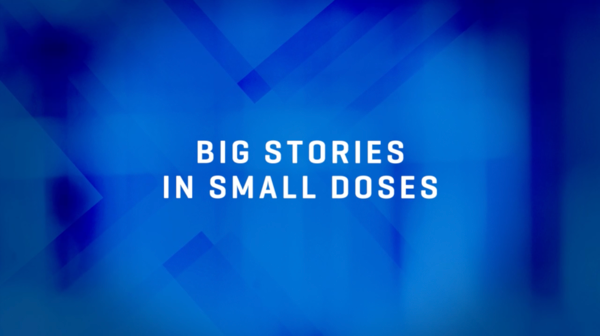 Video preview saying "Big stories in small doses"